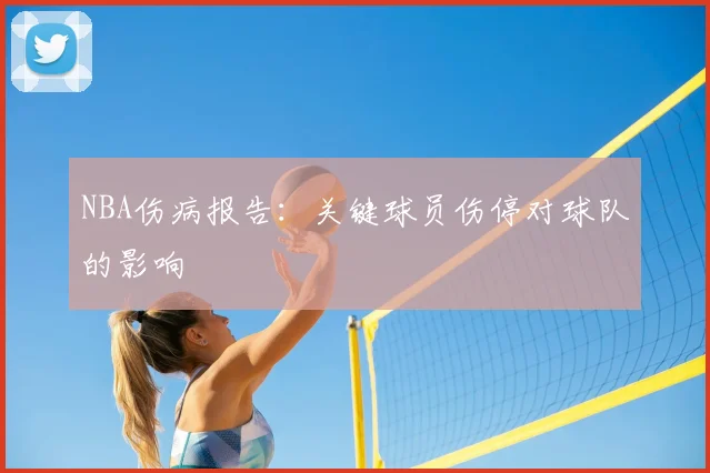 NBA伤病报告：关键球员伤停对球队的影响