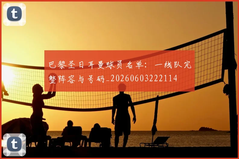 巴黎圣日耳曼球员名单：一线队完整阵容与号码_20260603222114