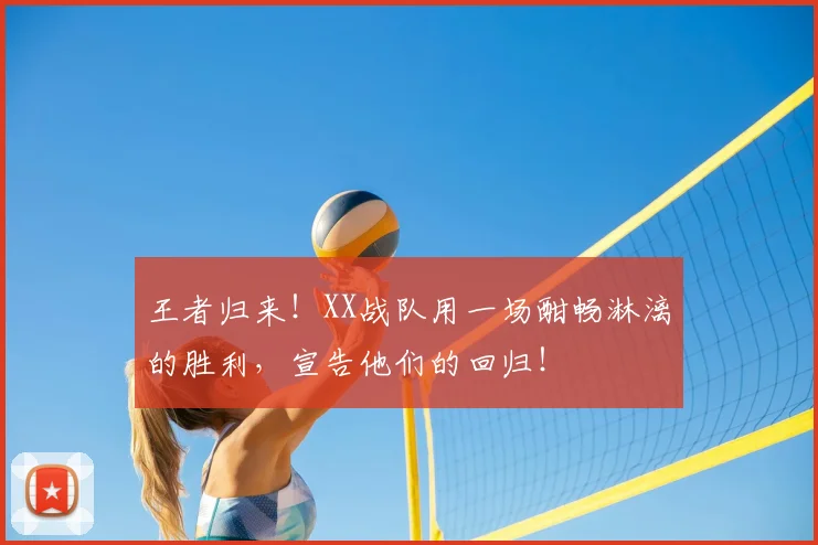 王者归来！XX战队用一场酣畅淋漓的胜利，宣告他们的回归！