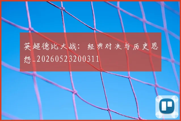 英超德比大战：经典对决与历史恩怨_20260523200311